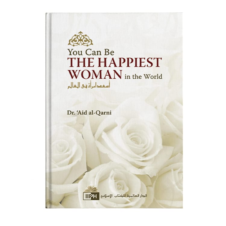 You Can Be The Happiest Woman in the World by Dr. 'A'id al-Qarni. IIPH Book